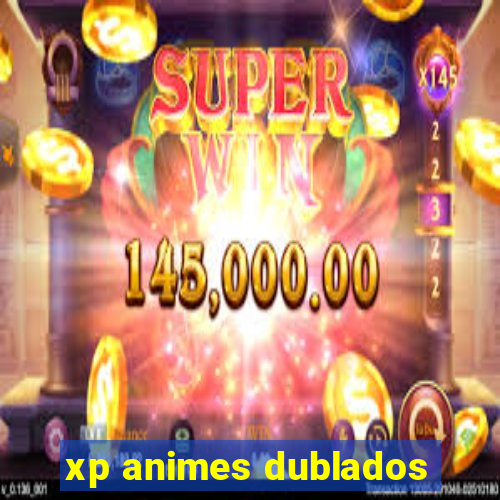 xp animes dublados